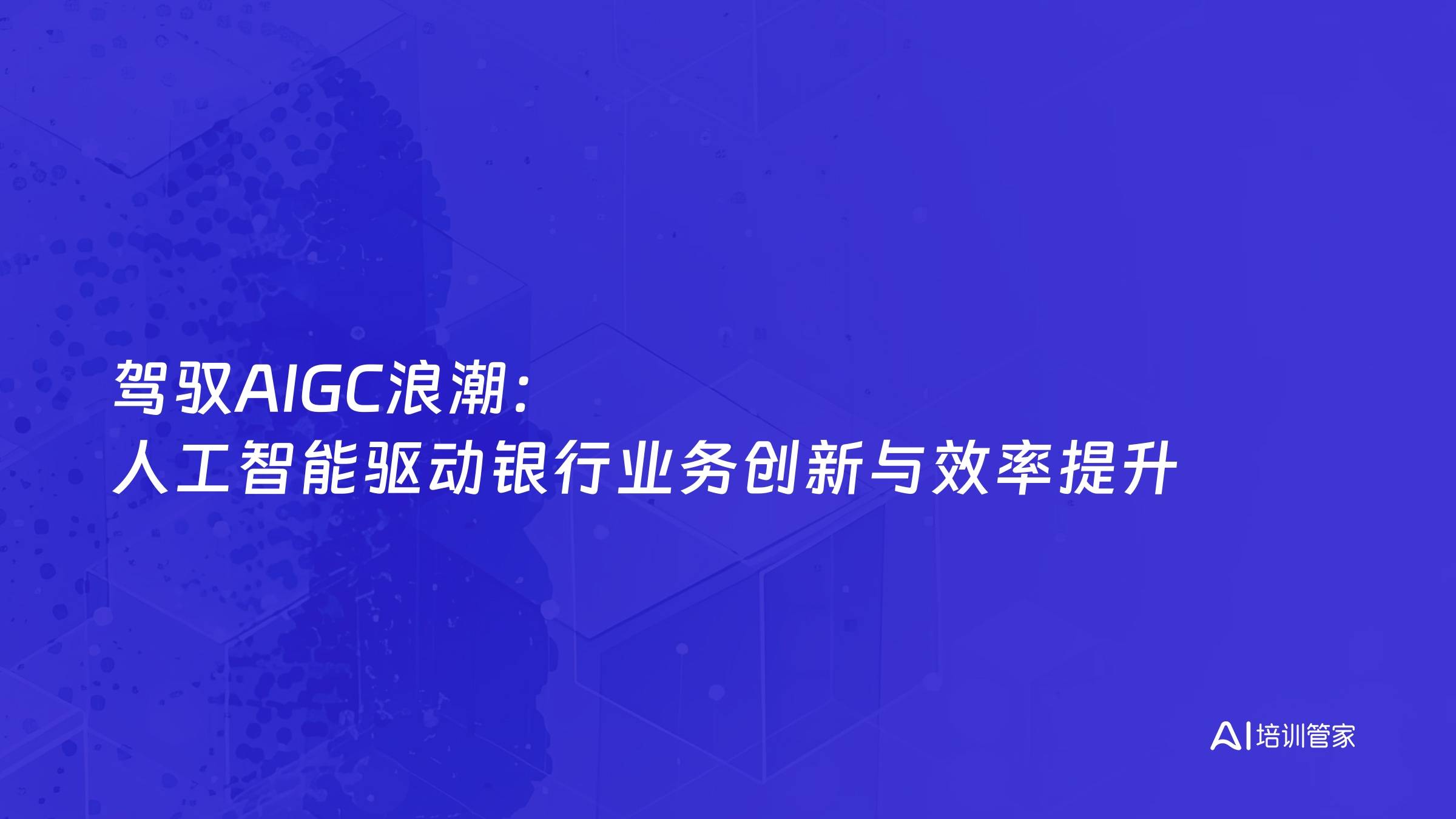 驾驭AIGC浪潮：人工智能驱动银行业务创新与效率提升