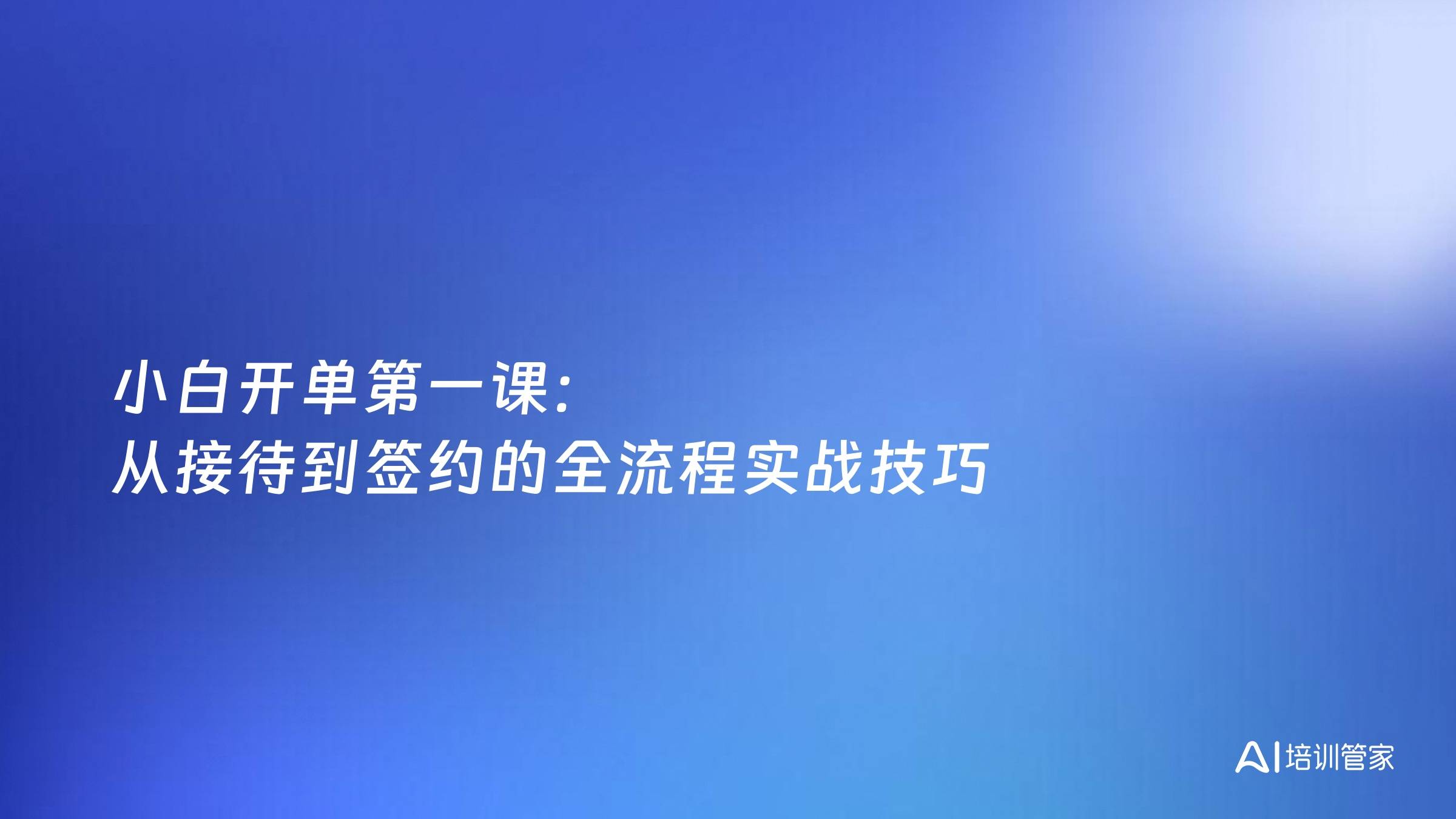 小白开单第一课：从接待到签约的全流程实战技巧