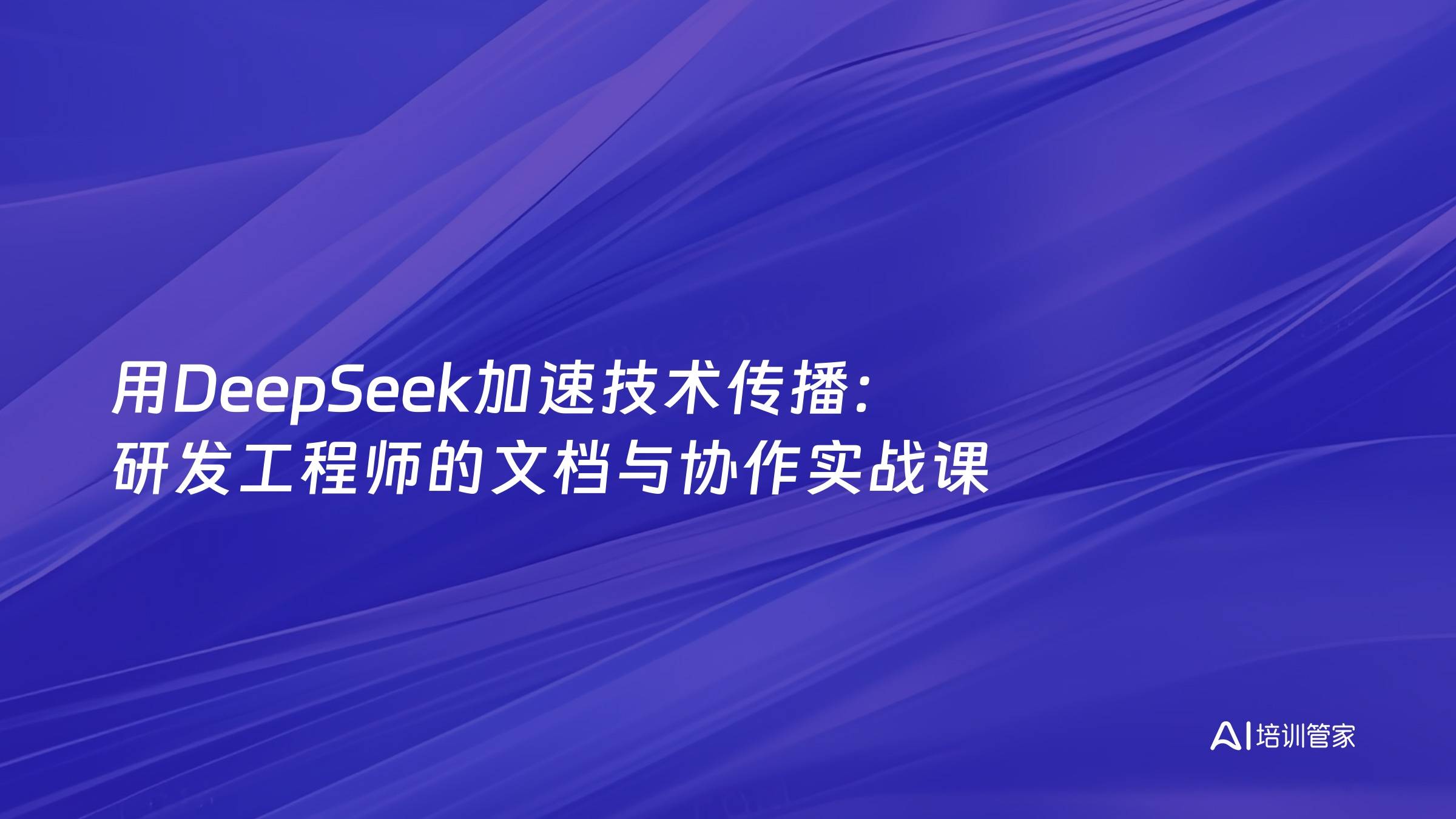 用DeepSeek加速技术传播：研发工程师的文档与协作实战课