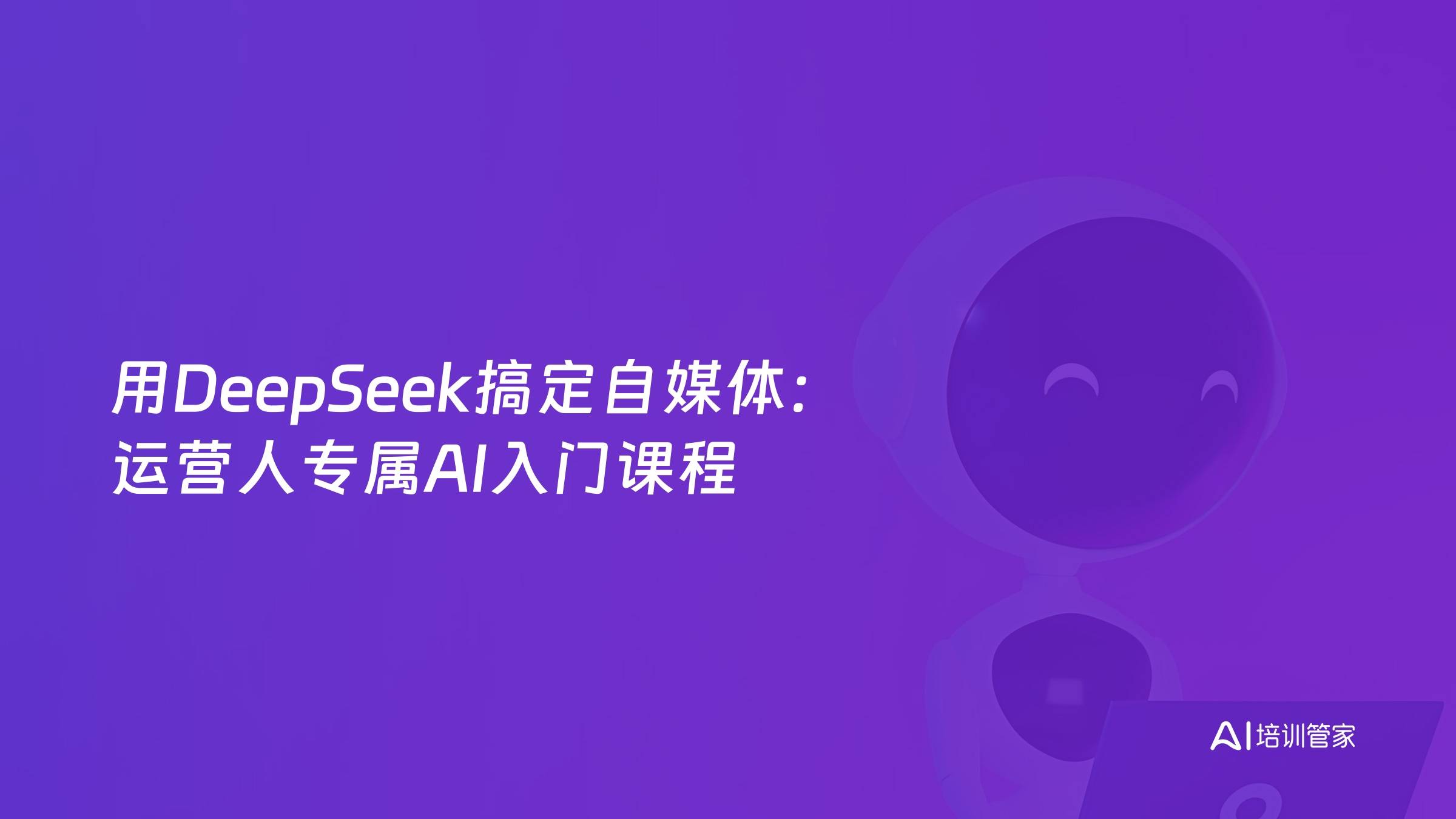 用DeepSeek搞定自媒体：运营人专属AI入门课程