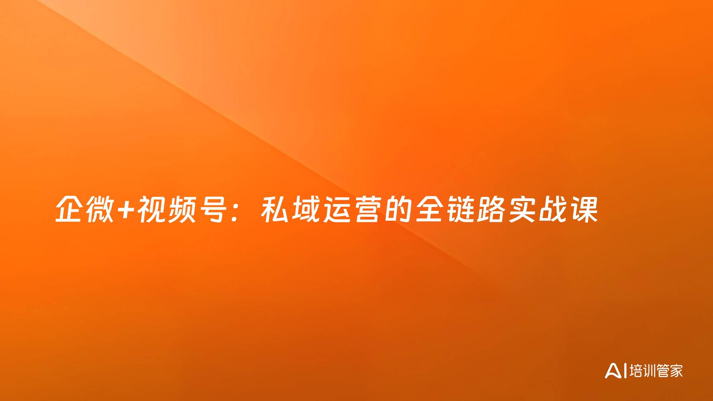 企微+视频号：私域运营的全链路实战课