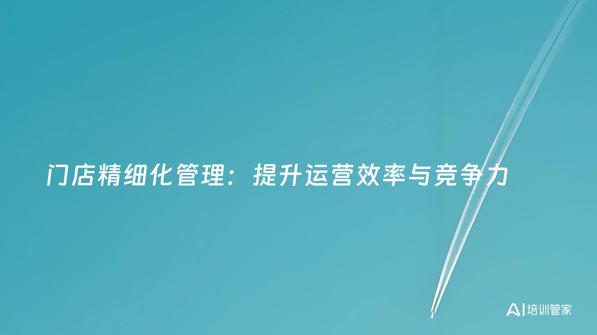 门店精细化管理：提升运营效率与竞争力