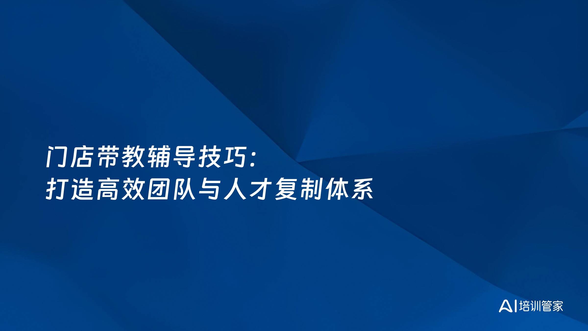 门店带教辅导技巧：打造高效团队与人才复制体系