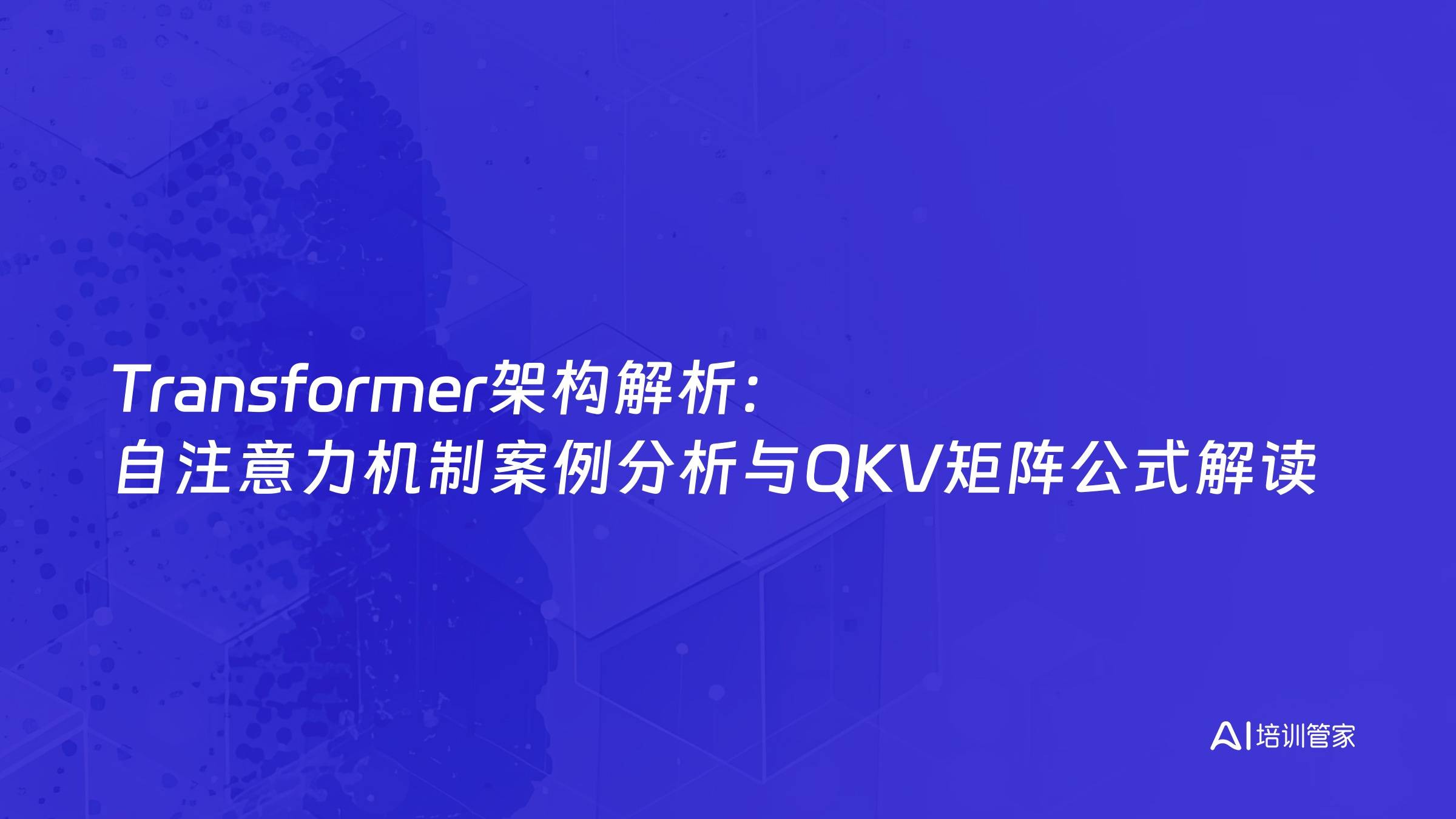 Transformer架构解析：自注意力机制案例分析与QKV矩阵公式解读