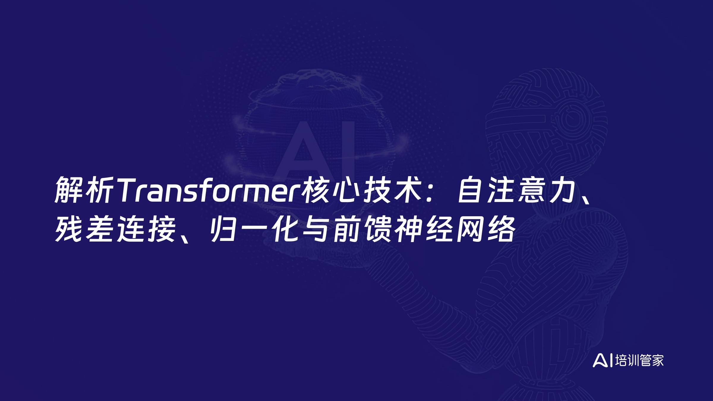 解析Transformer核心技术：自注意力、残差连接、归一化与前馈神经网络