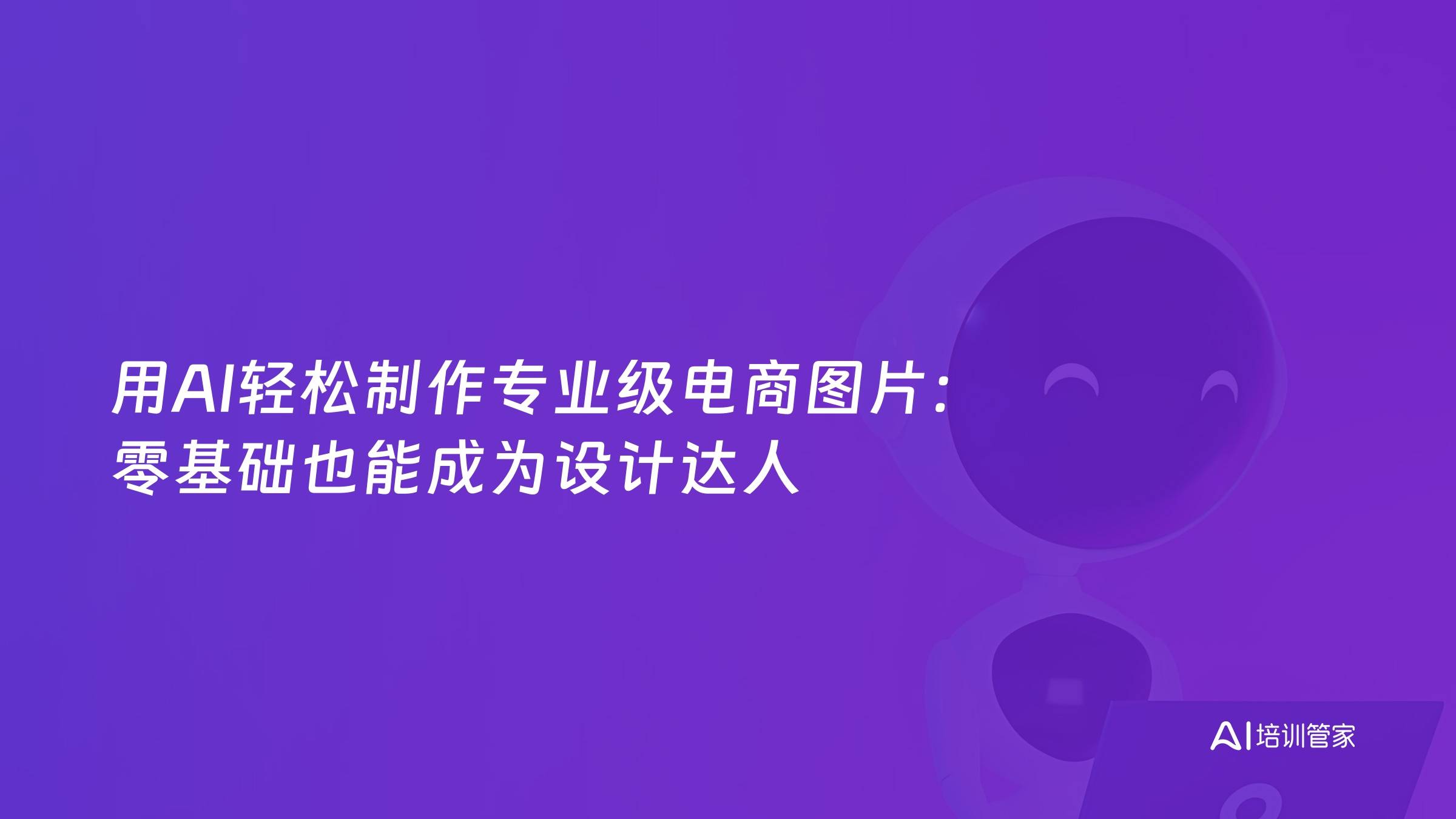 用AI轻松制作专业级电商图片：零基础也能成为设计达人