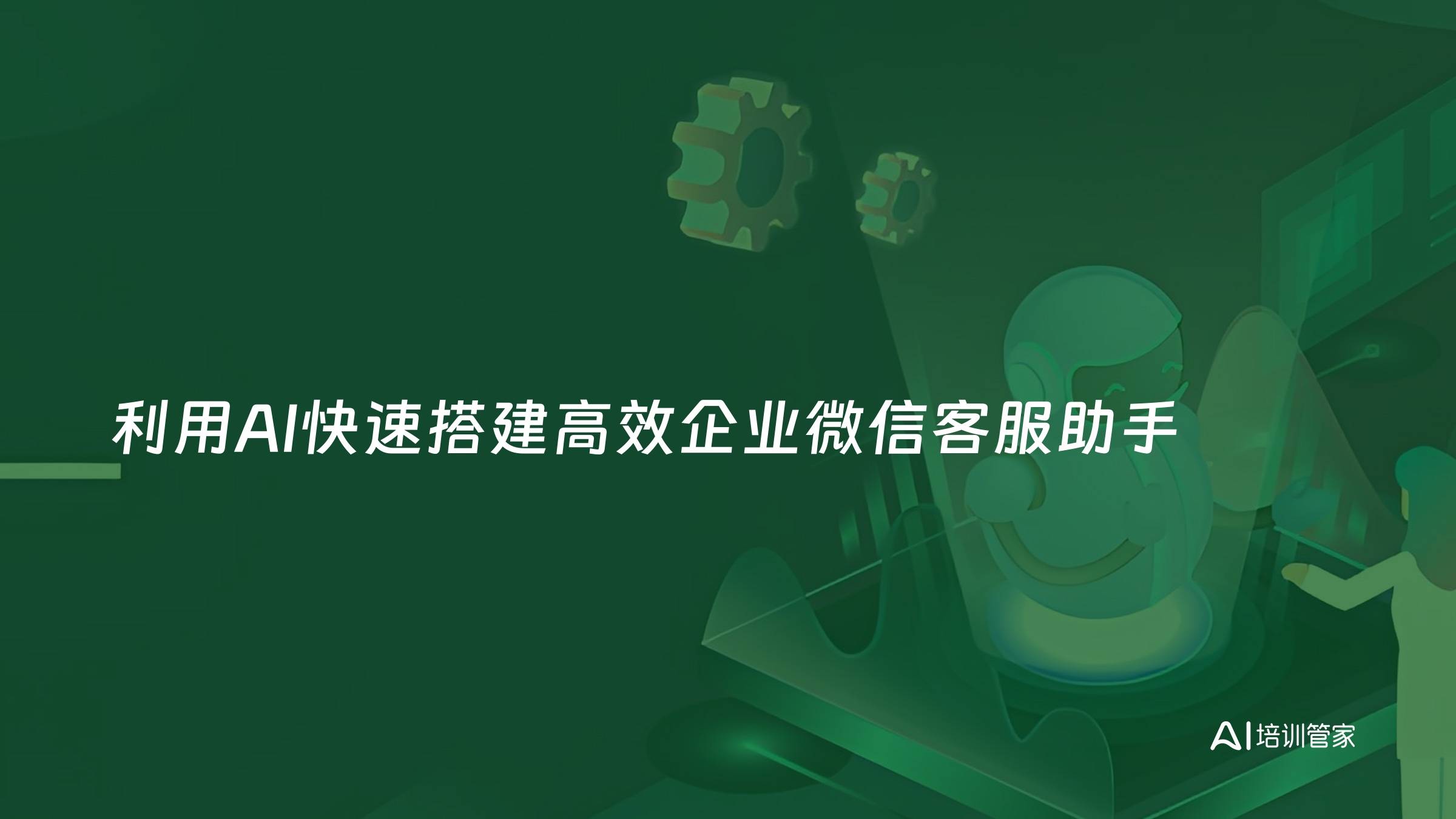 利用AI快速搭建高效企业微信客服助手