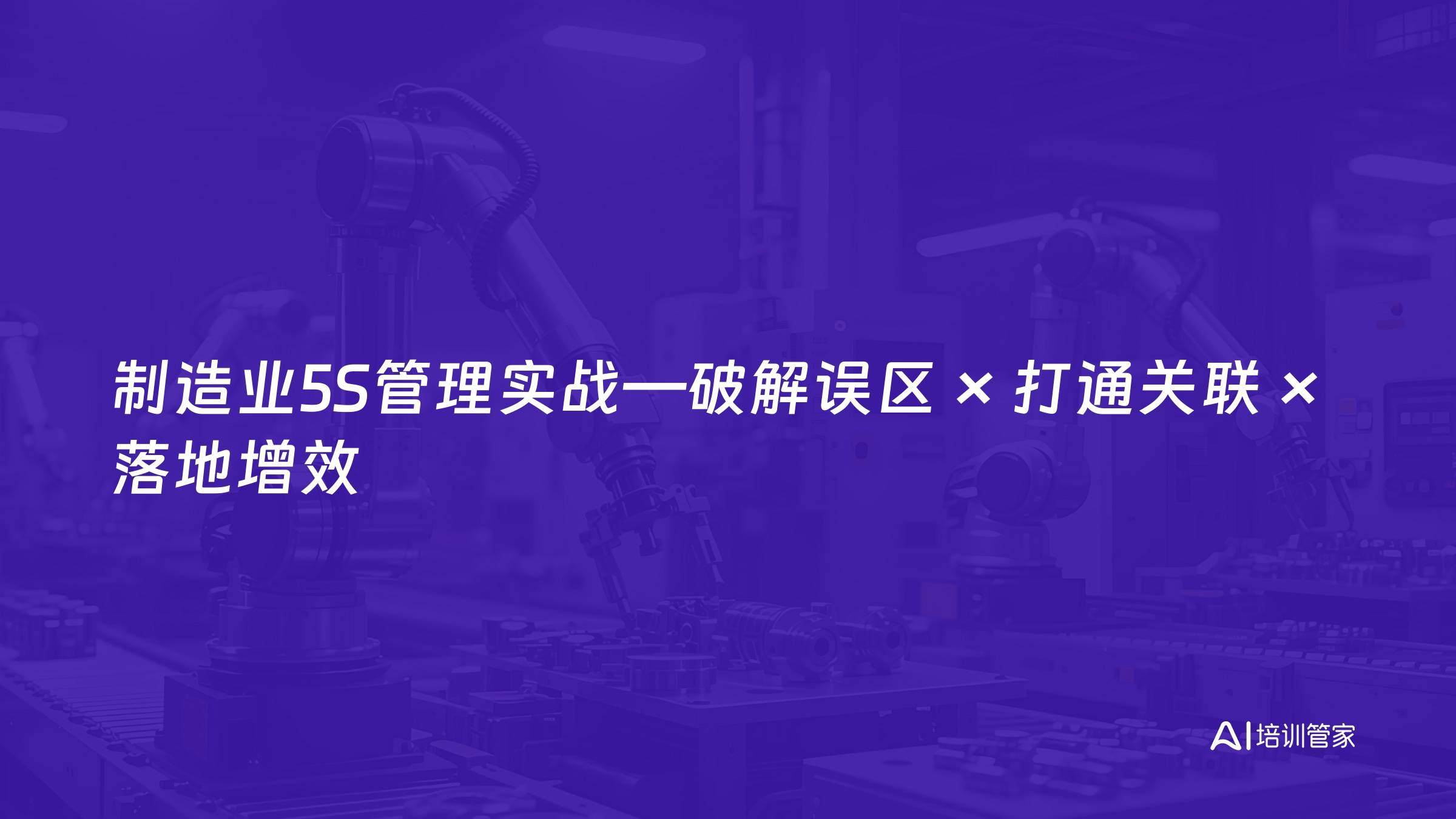 制造业5S管理实战—破解误区 × 打通关联 × 落地增效