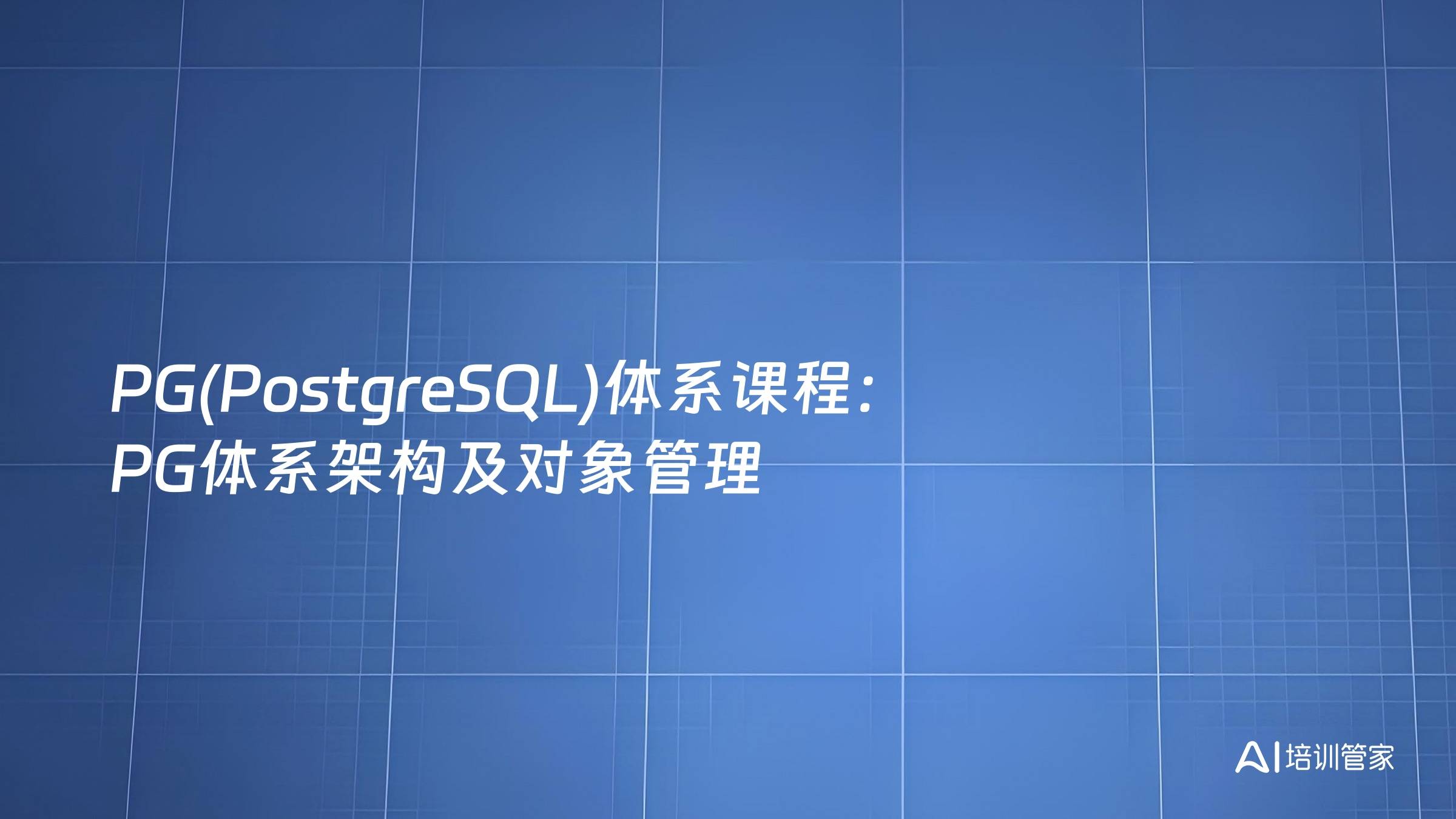PG(PostgreSQL)体系课程：PG体系架构及对象管理