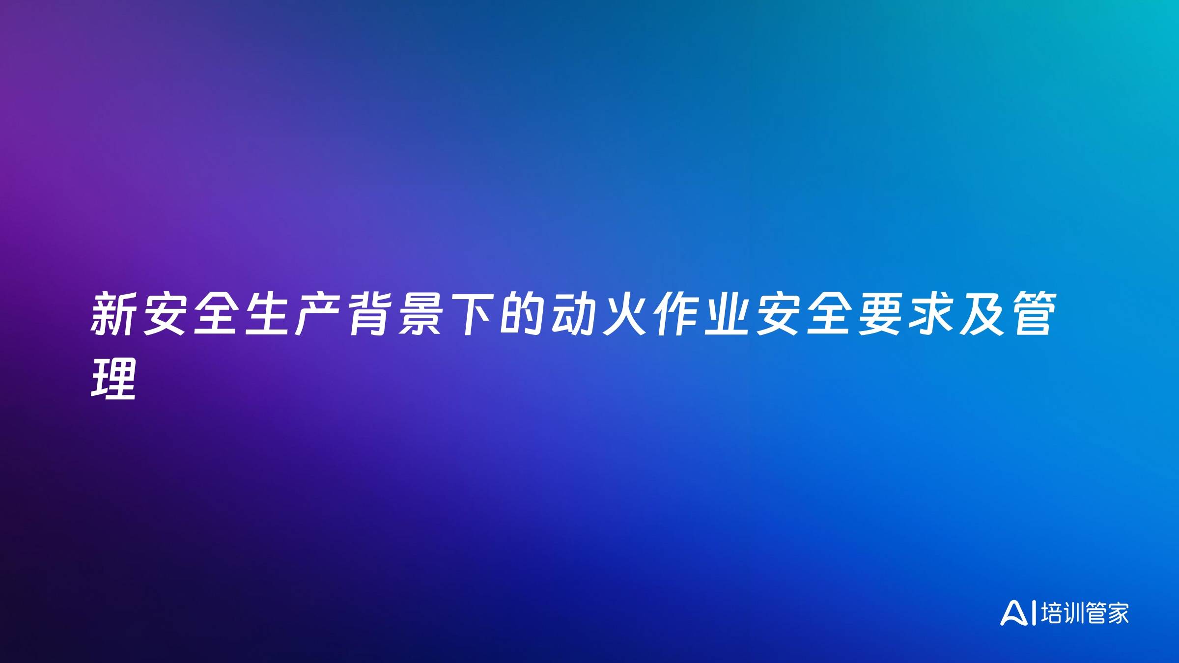 新安全生产背景下的动火作业安全要求及管理