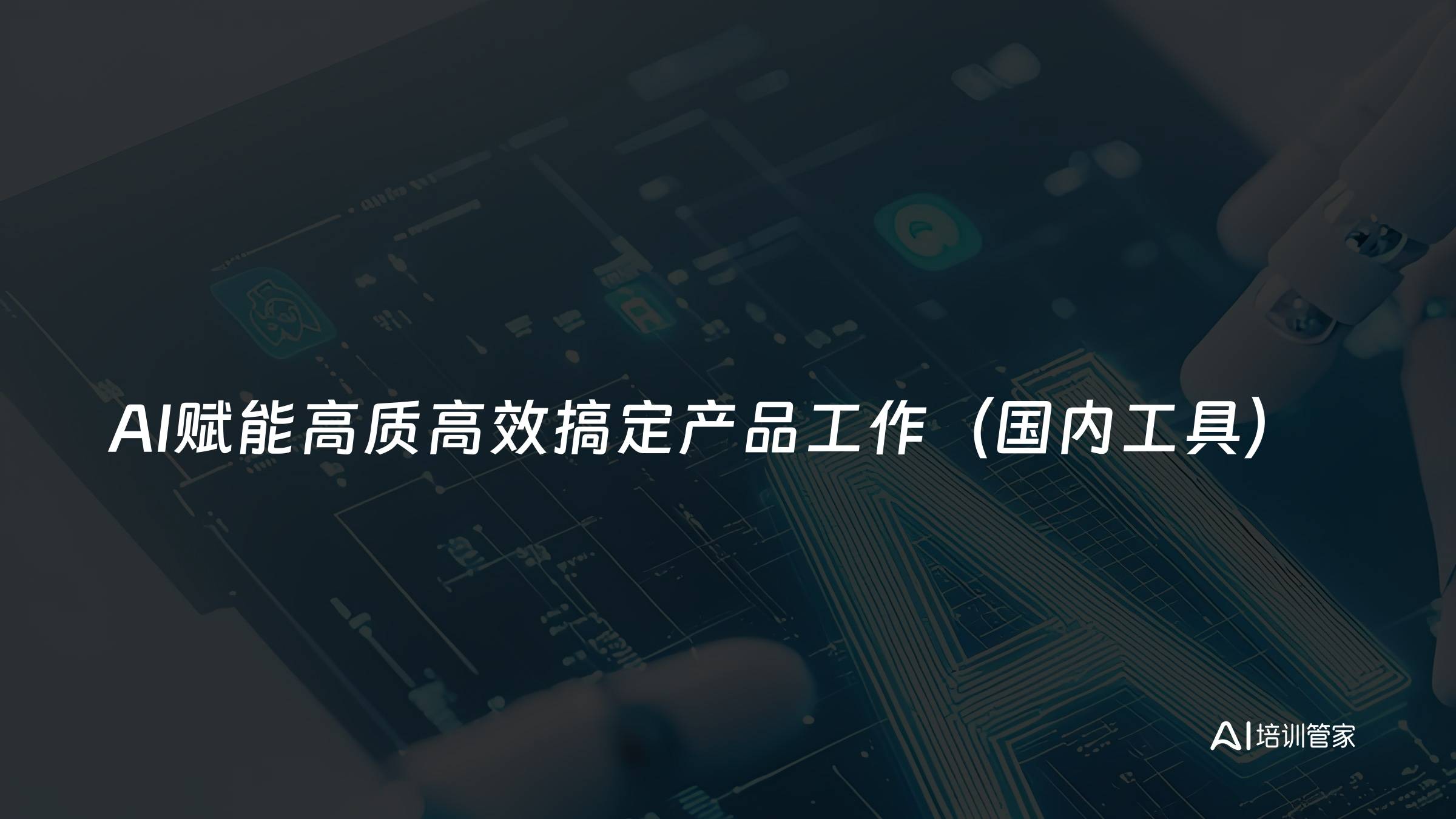 AI赋能高质高效搞定产品工作（国内工具）