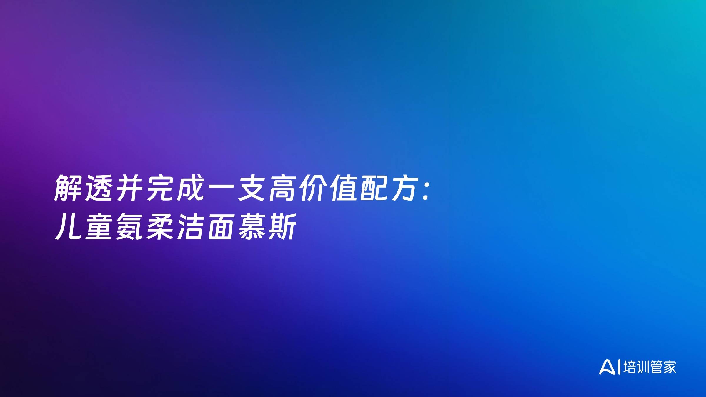 解透并完成一支高价值配方：儿童氨柔洁面慕斯