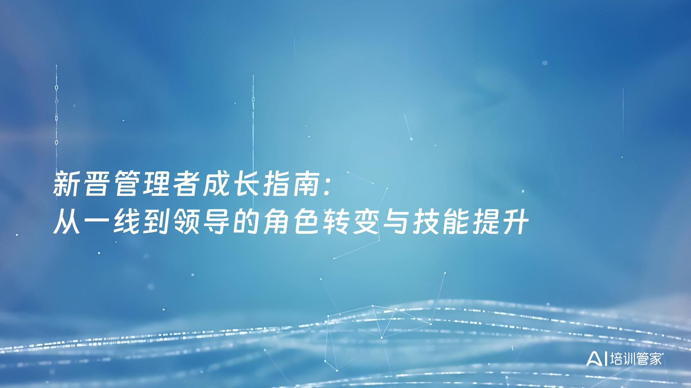 新晋管理者成长指南：从一线到领导的角色转变与技能提升