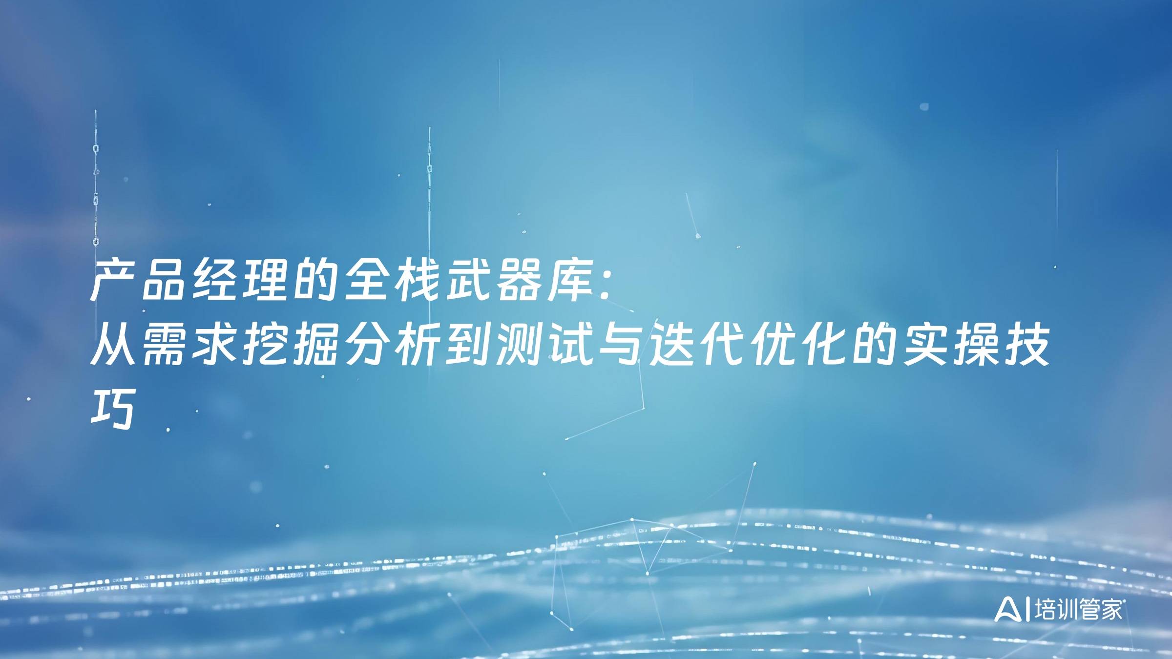 产品经理的全栈武器库：从需求挖掘分析到测试与迭代优化的实操技巧