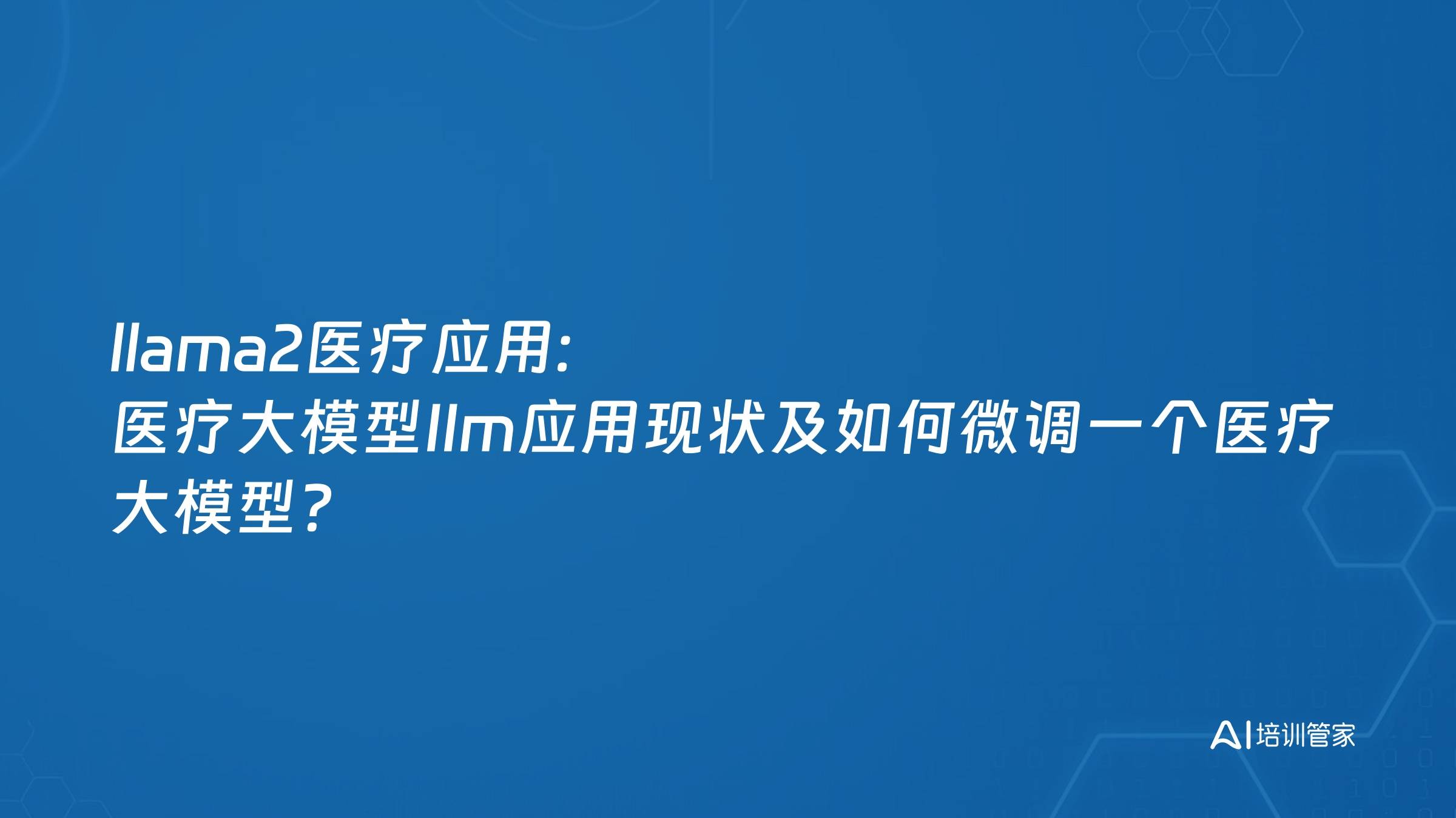 llama2医疗应用: 医疗大模型IIm应用现状及如何微调一个医疗大模型?