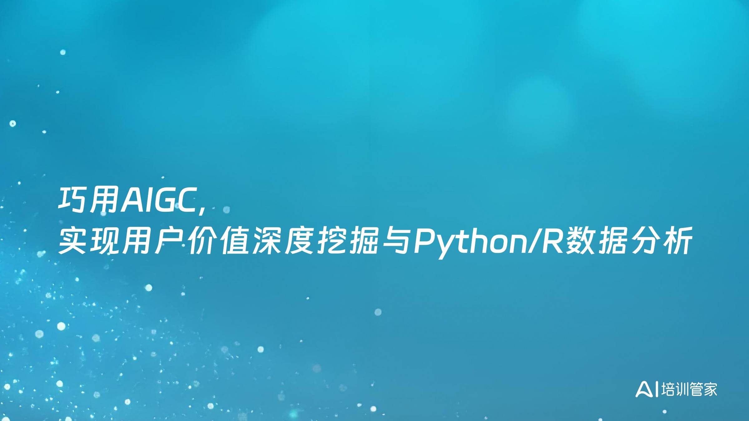 巧用AIGC，实现用户价值深度挖掘与Python/R数据分析