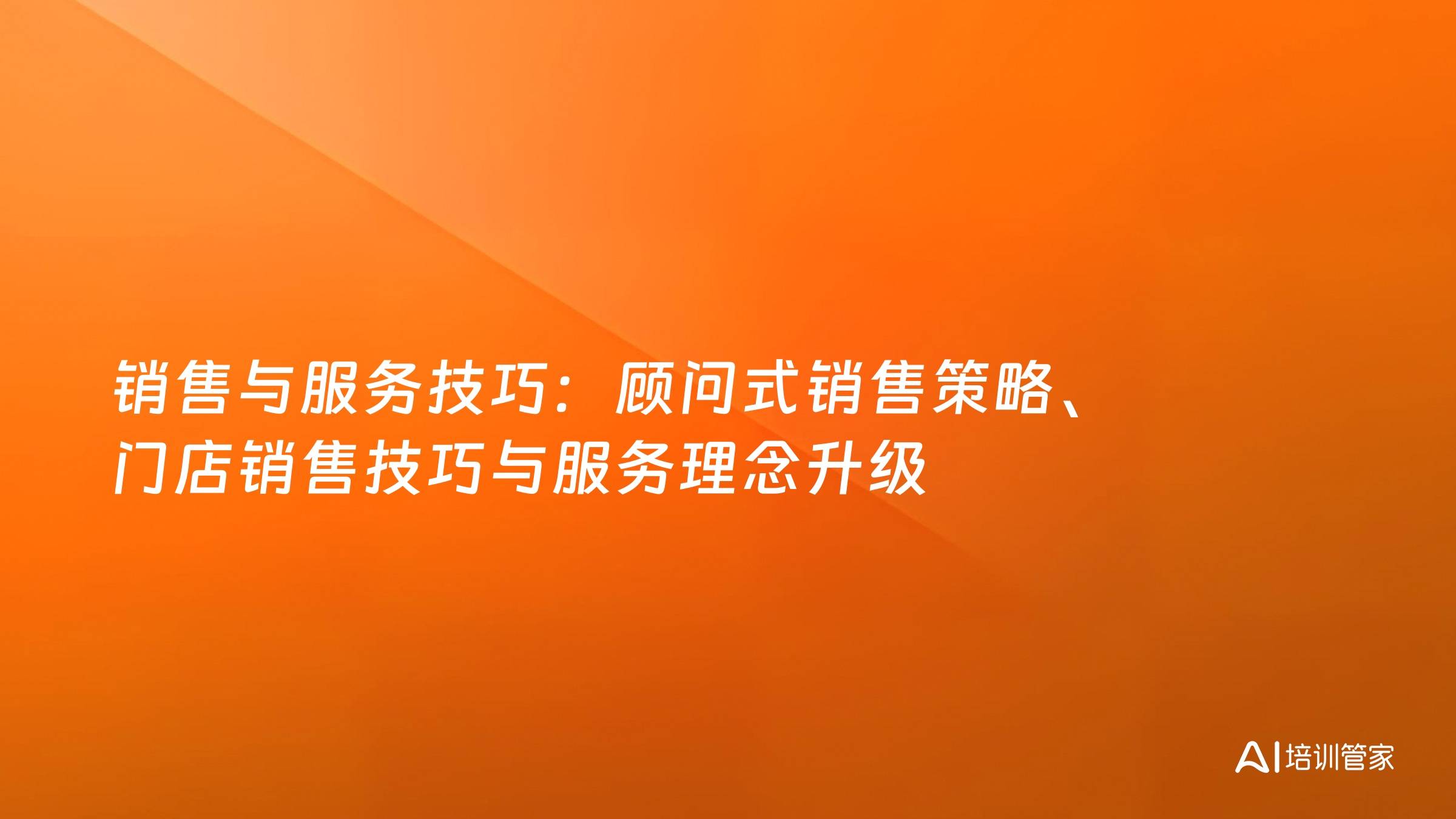 销售与服务技巧：顾问式销售策略、门店销售技巧与服务理念升级