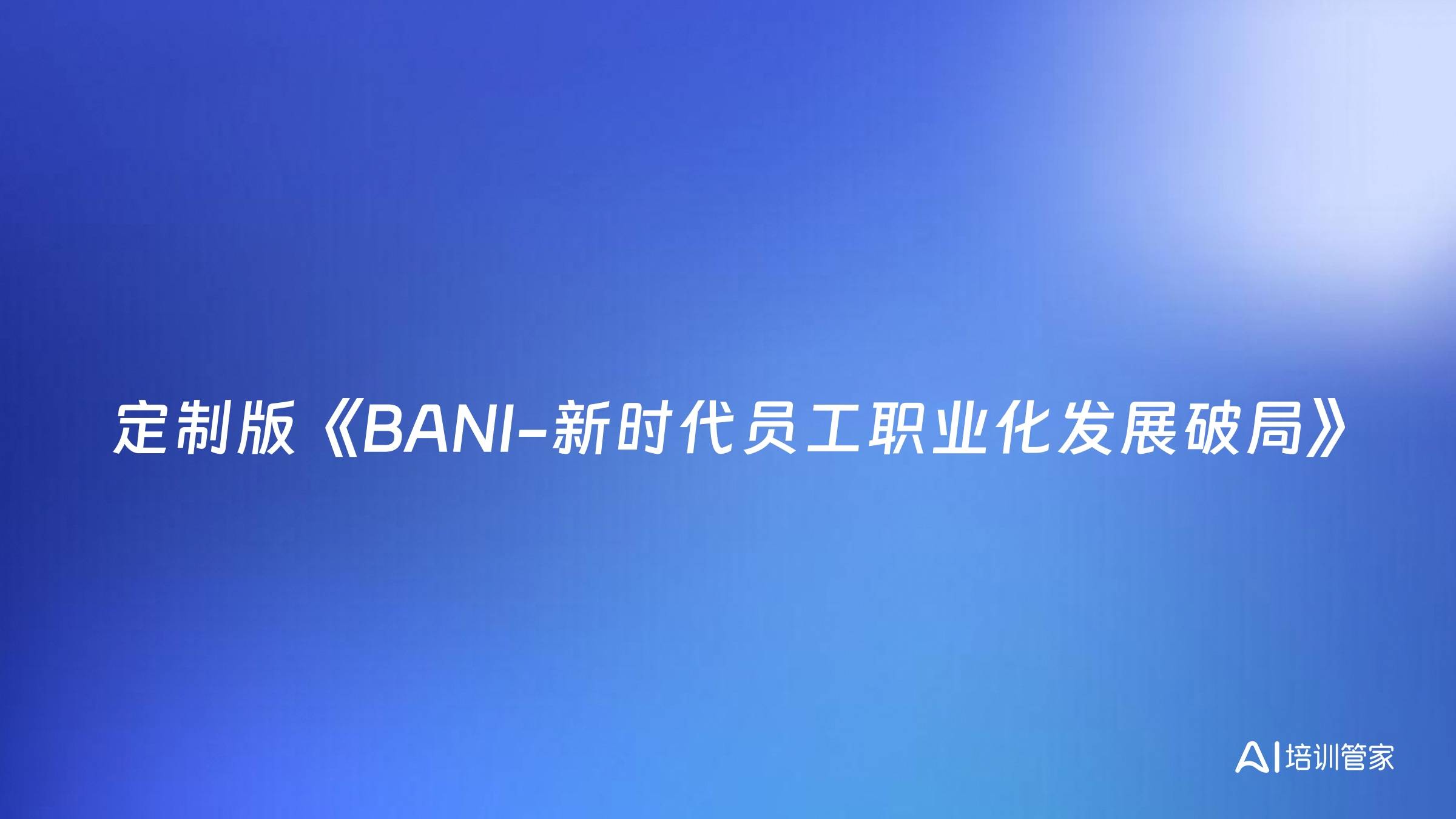 定制版《BANI-新时代员工职业化发展破局》