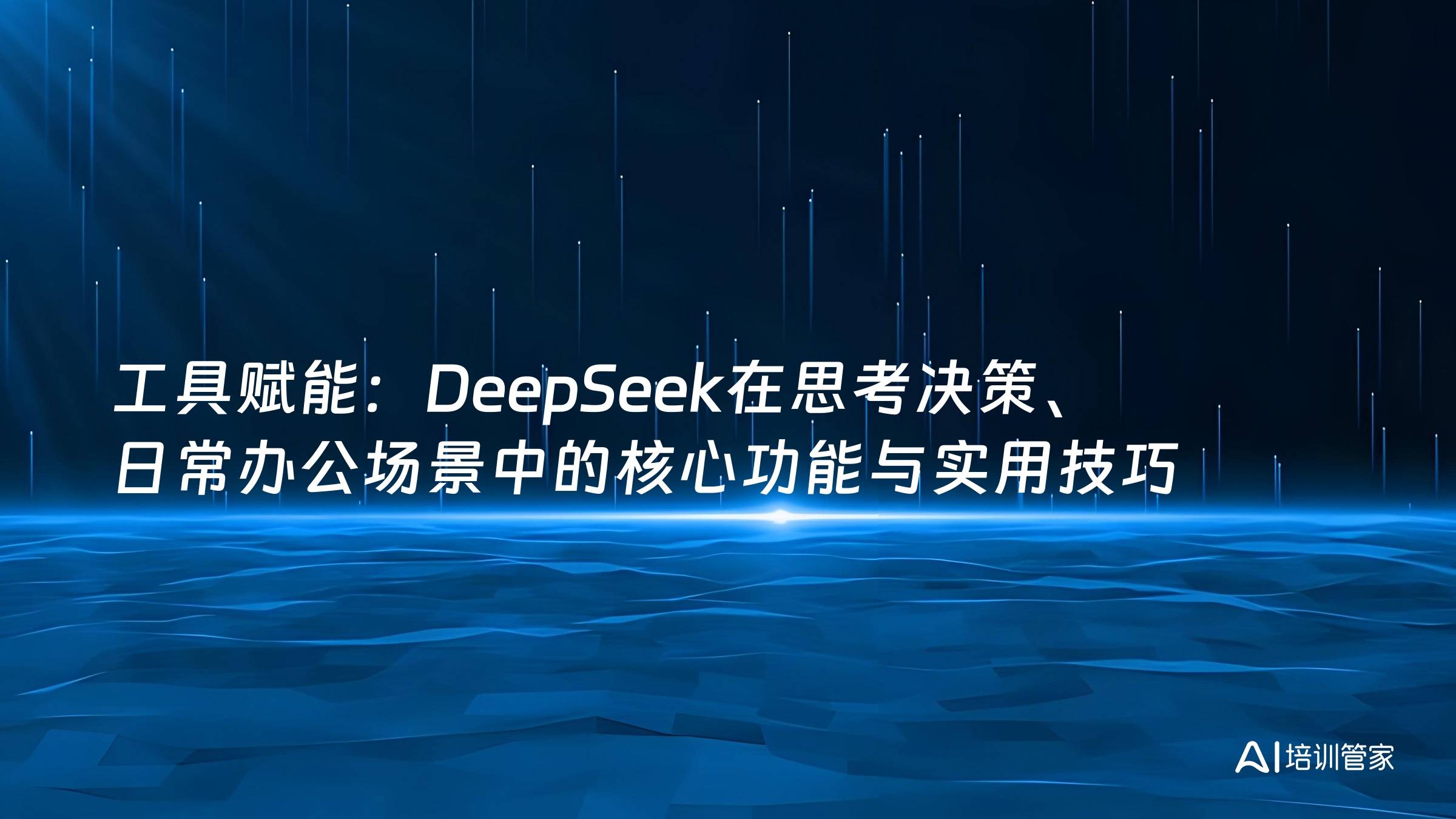 工具赋能：DeepSeek在思考决策、日常办公场景中的核心功能与实用技巧