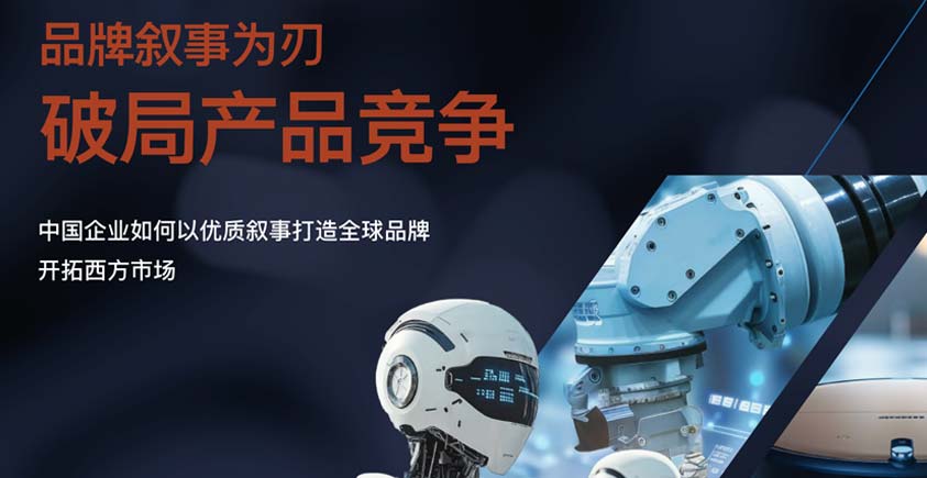 品牌叙事为刃：破局产品竞争——中国企业如何以优质叙事打造全球品牌开拓西方市场》