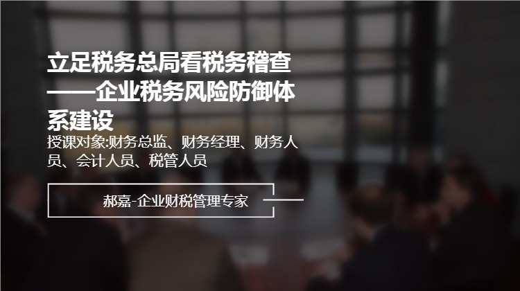 立足税务总局看税务稽查——企业税务风险防御体系建设