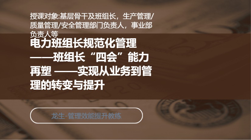 电力班组长规范化管理——班组长“四会”能力再塑 ——实现从业务到管理的转变与提升